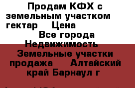 Продам КФХ с земельным участком 516 гектар. › Цена ­ 40 000 000 - Все города Недвижимость » Земельные участки продажа   . Алтайский край,Барнаул г.